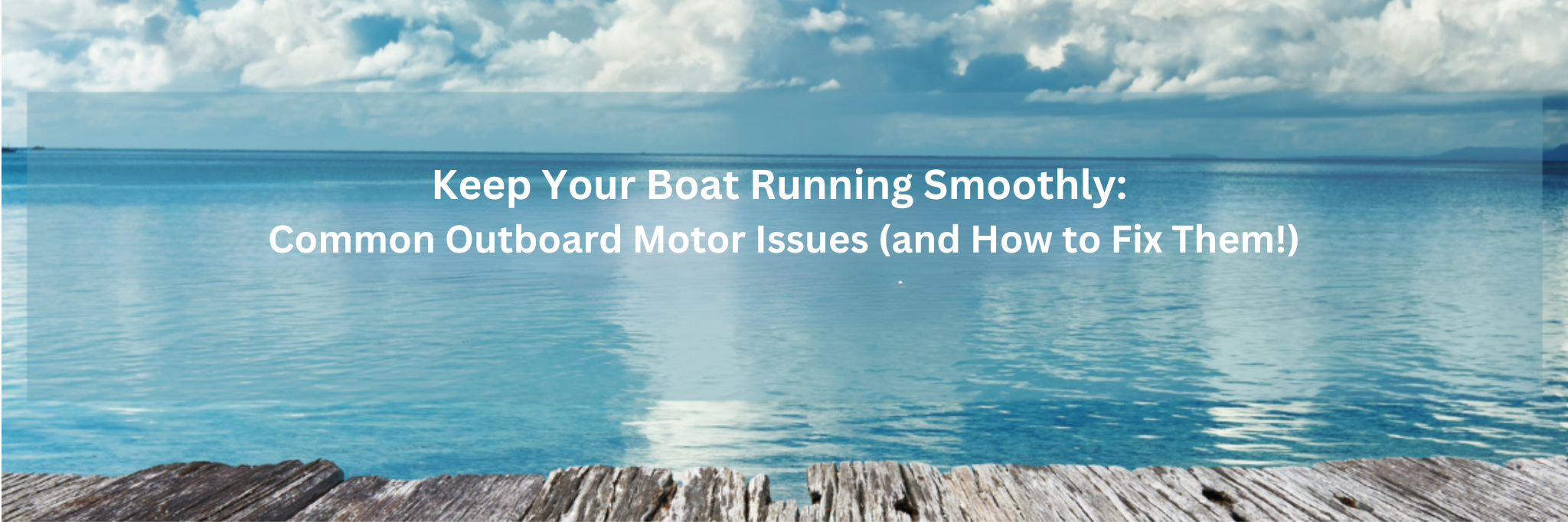 Keep Your Boat Running Smoothly Common Outboard Motor Issues (and How to Fix Them!)